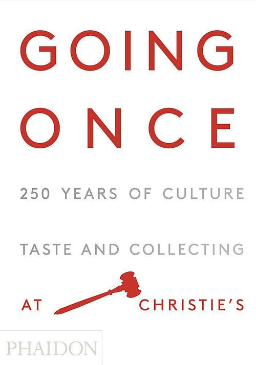 Carte Going Once: 250 Years of Culture, Taste and Collecting at Christie’s Christie's, Phaidon Editors, Editie in Limba Engleza