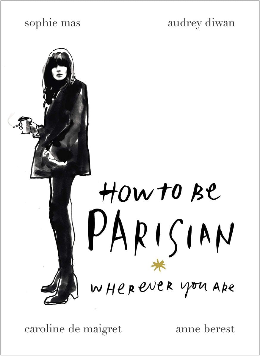 Carte How to be Parisian, Anne Berest,  Audrey Diwan, Caroline De Maigret & Sophie Mas, Editie in Limba Engleza